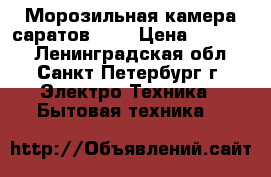 Морозильная камера саратов 154 › Цена ­ 10 500 - Ленинградская обл., Санкт-Петербург г. Электро-Техника » Бытовая техника   